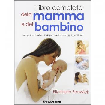 Il libro completo della mamma e del bambino. Una guida pratica indispensabile per ogni genitore. Ediz. illustrata