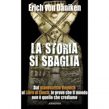 La storia si sbaglia. Dal manoscritto Voynich al libro di Enoch, le prove che il mondo non è quello che crediamo