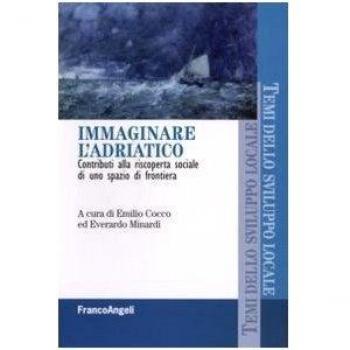 Immaginare l'Adriatco. Contributi alla riscoperta sociale di uno spazio di frontiera