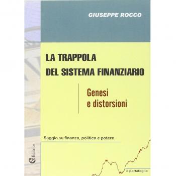 La trappola del sistema finanziario. Genesi e distorsioni