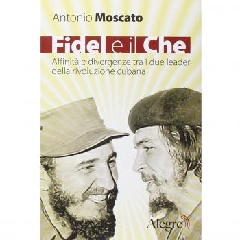 Fidel e il Che. Affinità e divergenze tra i due leader della rivoluzione cubana