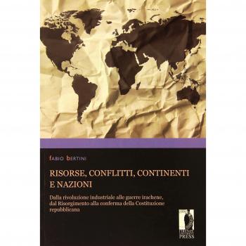 Risorse, conflitti, continenti e nazioni. Dalla rivoluzione industriale alle guerre irachene, dal Risorgimento alla conferma della Costituzione repubblicana