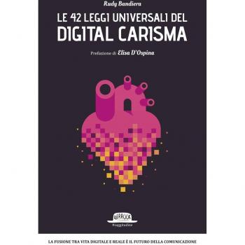 Le 42 leggi universali del digital carisma: La fusione tra vita digitale e reale è il futuro della comunicazione