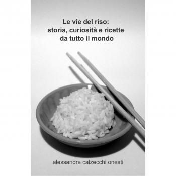 Le vie del riso: storia, curiosità e ricette da tutto il mondo