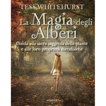 La magia degli alberi. Guida alla sacra saggezza delle piante e alle loro proprietà metafisiche