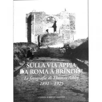 Sulla via Appia da Roma a Brindisi. Le fotografie di Thomas Ashby (1891-1925). Ediz. illustrata