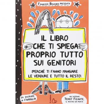 Il libro che ti spiega proprio tutto sui genitori (perché ti fanno mangiare le verdure e tutto il resto). Ediz. illustrata