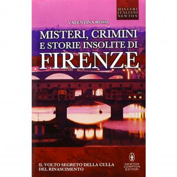 Misteri, crimini e storie insolite di Firenze. Il volto segreto della culla del Rinascimento