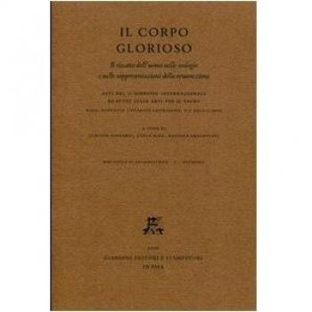 Il corpo glorioso. Il riscatto dell'uomo nelle teologie e nelle rappresentazioni della resurrezione. Atti del 2° Simposio intern. di studi (Roma, 6-7 maggio 2005)