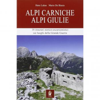 Alpi Carniche. Alpi Giulie. 18 itinerari storico escursionistici sui luoghi della grande guerra
