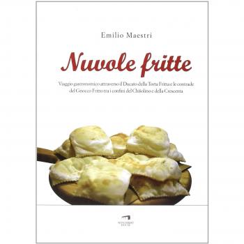 Nuvole fritte. Un viaggio attraverso il ducato della torta fritta, lungo le contrade del gnocco fritto, tra i confini del chissolino e della crescenta