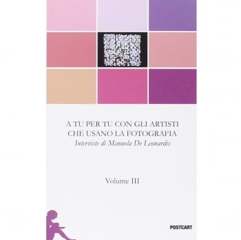 A tu per tu con gli artisti che usano la fotografia. Interviste (Vol. 3)