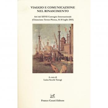 Viaggio e comunicazione nel Rinascimento. Atti del 27º convegno internazionale (Chianciano Terme-Pienza, 16-18 luglio 2015)