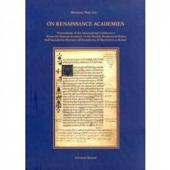 On Renaissance academies. Proceedings of the international conference «from the Roman Academy to the Danish Academy in Rome». Ediz. italiana e inglese