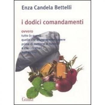 I dodici comandamenti ovvero tutto (o quasi) quello che bisognerebbe sapere prima di mettersi ai fornelli e che i ricettari non dicono