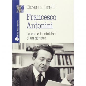 Francesco Antonini. La vita e le intuizioni di un geriatra