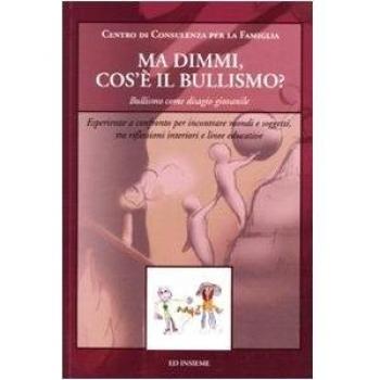 Ma dimmi, cos'è il bullismo? Bullismo come disagio giovanile. Esperienze a confronto per incontrare mondi e soggetti, tra riflessioni interiori e linee educative