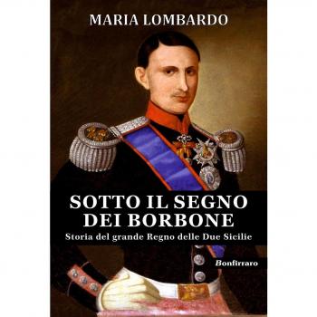 Sotto il segno dei Borbone. Storia del grande Regno delle Due Sicilie