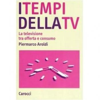 I tempi della Tv. La televisione tra offerta e consumo