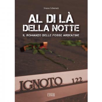 Al di là della notte: Il Romanzo Delle Fosse Ardeatine