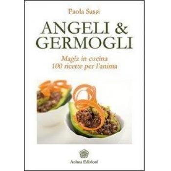 Angeli & germogli. Magia in cucina. 100 ricette per l'anima
