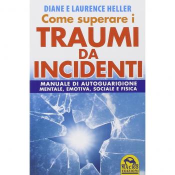 Come superare i traumi da incidenti. Manuale di autoguarigione mentale, emotiva, sociale e fisica