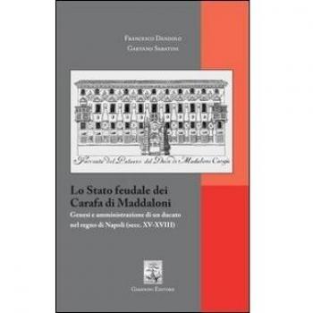 Lo Stato feudale dei Carafa di Maddaloni. Genesi e amministrazione di un ducato nel Regno di Napoli (sec. XV-XVIII)