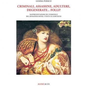 Criminali, assassine, adultere, degenerate... folli? Rappresentazioni del femminile nel Sensation novel: i testi e il contesto