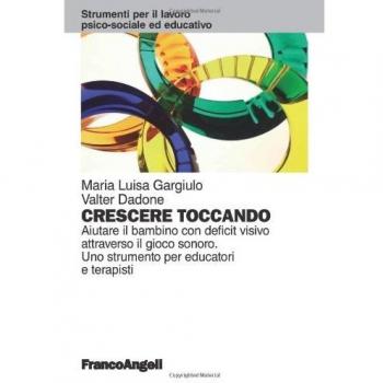 Crescere toccando. Aiutare il bambino con deficit visivo attraverso il gioco sonoro. Uno strumento per educatori e terapisti