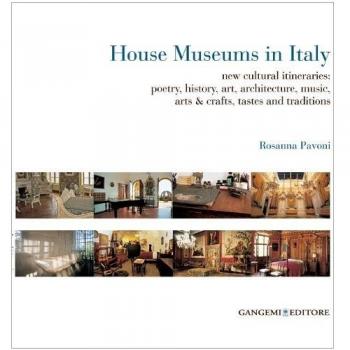 House museums in Italy. New cultural itineraries: poetry, history, art, architecture, music, arts & crafts, tastes and traditions