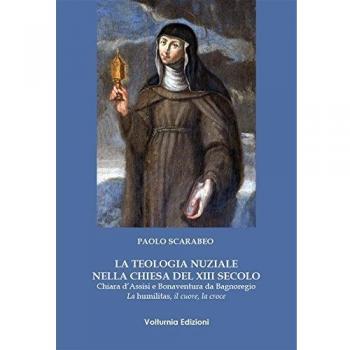 La teologia nuziale nella Chiesa del XIII secolo. Chiara d'Assisi e Bonaventura da Bagnoregio. La humilitas, il cuore, la croce