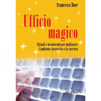 Ufficio magico: Rituali e incantesimi per migliorare l’ambiente lavorativo e la carriera