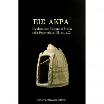Eis Akra. Insediamenti d'altura in Sicilia dalla preistoria al III secolo a. C. Atti del Convegno (Caltanissetta, 10-11 maggio 2008)