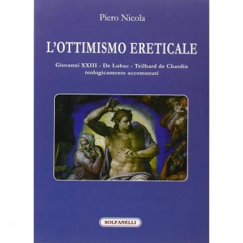 L'ottimismo ereticale. Giovanni XXIII. De Lubac. Teilhard de Chardin. Teologicamente accomunati
