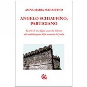 Angelo Schiaffino, partigiano. Ricordi di una figlia: una vita dedicata alla riabilitazione della memoria del padre