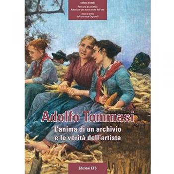 Adolfo Tommasi. L'anima di un archivio e le verità dell'artista