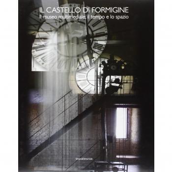 Il Castello di Formigine. Archeologia, storia e restauri. Il museo multimediale, il tempo e lo spazio. Ediz. illustrata