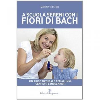 A scuola sereni con i fiori di Bach. Un aiuto naturale per alunni, genitori e insegnanti