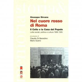 Nel cuore rosso di Roma. Il Celio e la Casa del Popolo. Lotte sociali,politica e cultura (1906-1926)
