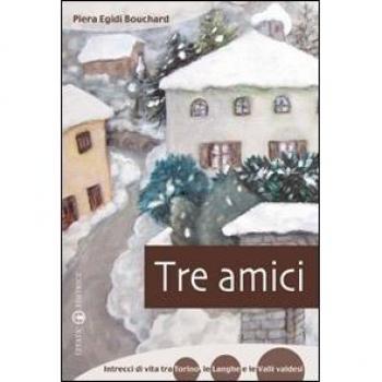 Tre amici. Intrecci di vita tra Torino, le Langhe e le Valli Valdesi