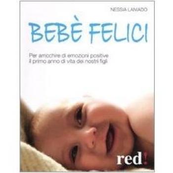 Bebè felici. Per arricchire di emozione positive il primo anno di vita dei nostri figli