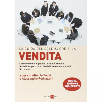La guida del Sole 24 Ore alla vendita. Come vendere e gestire la rete di vendita. Modelli organizzativi. Modelli comportamentali. Strumenti