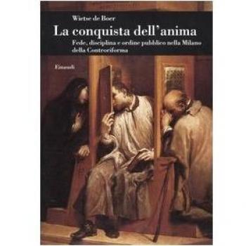 La conquista dell'anima. Fede, disciplina e ordine pubblico nella Milano della Controriforma