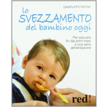 Lo svezzamento del bambino oggi. Per educare fin dai primi mesi a una sana alimentazione
