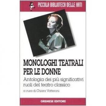 Monologhi teatrali per le donne. Antologia dei più significativi ruoli del teatro classico