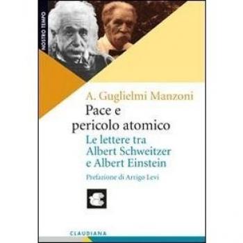 Pace e pericolo atomico. Le lettere tra Albert Schweitzer e Albert Einstein