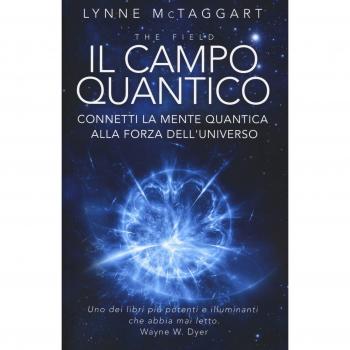 Il campo quantico. Connetti la mente quantica alla forza dell'universo
