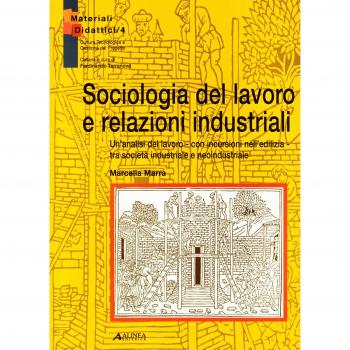 Sociologia del lavoro e relazioni industriali. Un'analisi del lavoro con incursioni nell'edilizia tra società industriale e neoindustriale
