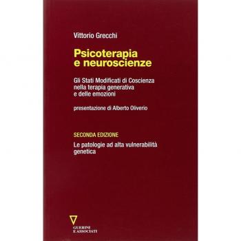 Psicoterapia e neuroscienze. Gli stati modificati di coscienza nella terapia generativa e delle emozioni. Le patologie ad alta vulnerabilità genetica