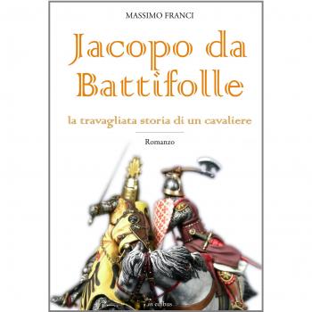Jacopo da Battifolle. La travagliata storia di un cavaliere